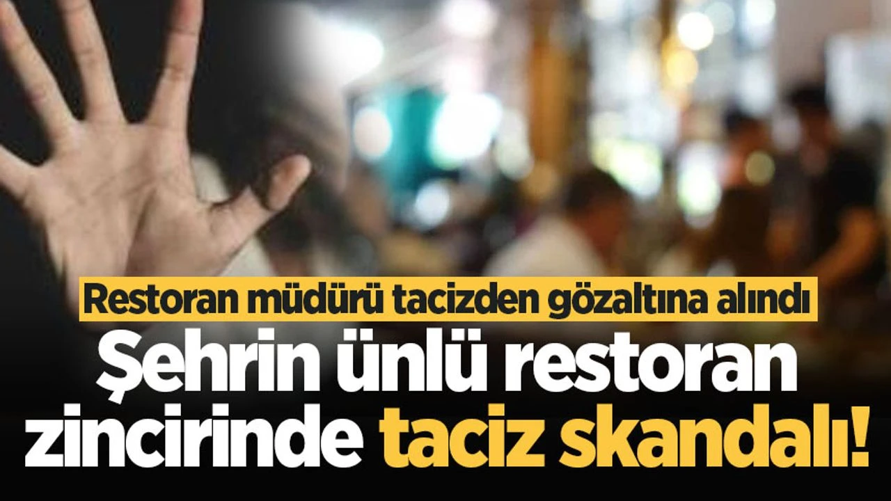 Şehrin ünlü restoran zincirinde taciz skandalı! Restoran müdürü tacizden gözaltına alındı